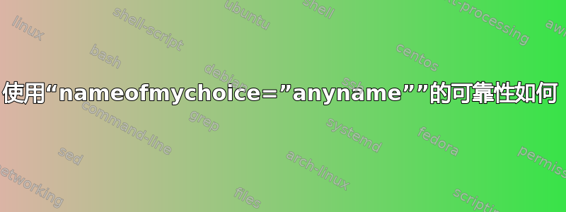 使用“nameofmychoice=”anyname””的可靠性如何