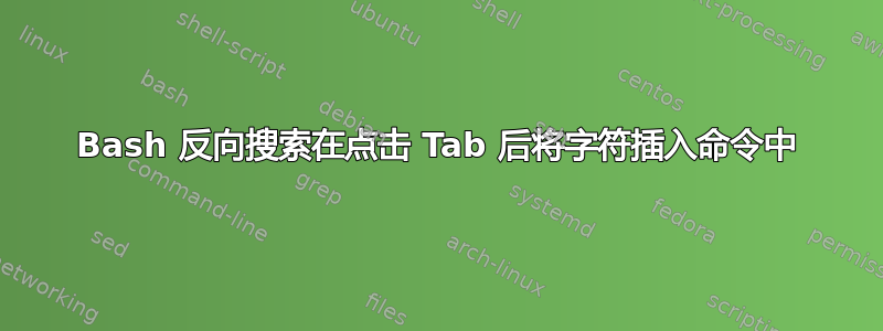 Bash 反向搜索在点击 Tab 后将字符插入命令中