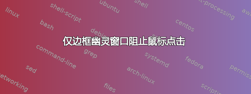 仅边框幽灵窗口阻止鼠标点击