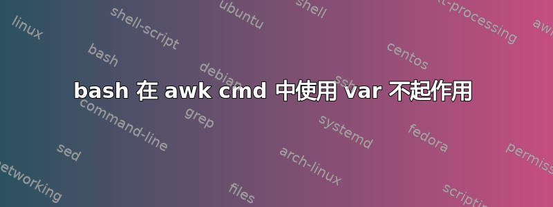 bash 在 awk cmd 中使用 var 不起作用