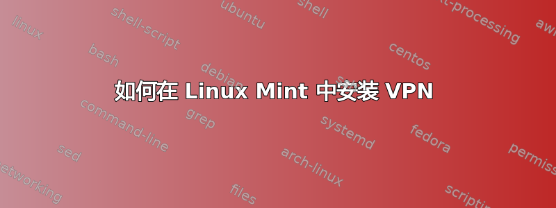 如何在 Linux Mint 中安装 VPN