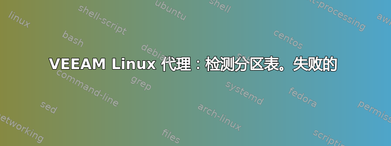 VEEAM Linux 代理：检测分区表。失败的