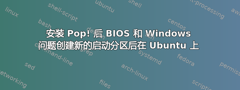 安装 Pop! 后 BIOS 和 Windows 问题创建新的启动分区后在 Ubuntu 上