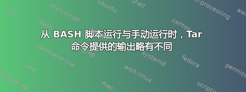 从 BASH 脚本运行与手动运行时，Tar 命令提供的输出略有不同