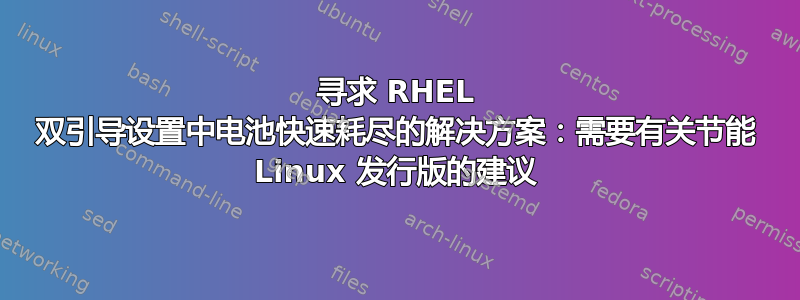 寻求 RHEL 双引导设置中电池快速耗尽的解决方案：需要有关节能 Linux 发行版的建议