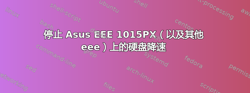 停止 Asus EEE 1015PX（以及其他 eee）上的硬盘降速