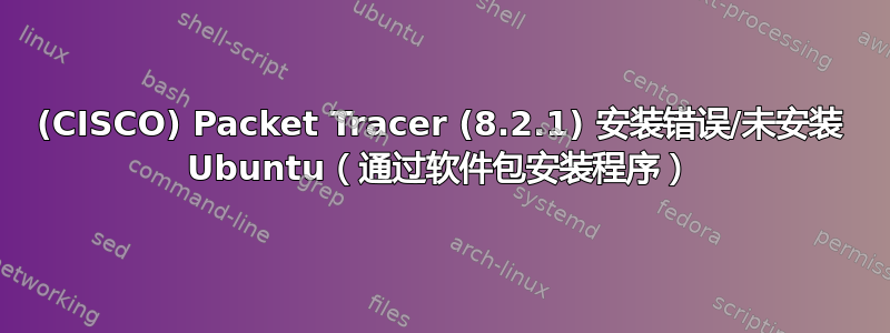 (CISCO) Packet Tracer (8.2.1) 安装错误/未安装 Ubuntu（通过软件包安装程序）