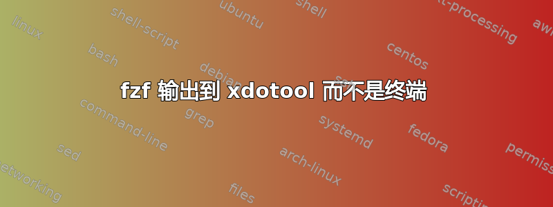 fzf 输出到 xdotool 而不是终端