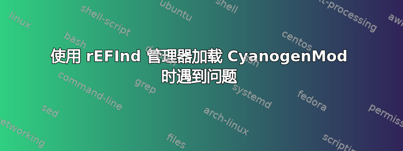 使用 rEFInd 管理器加载 CyanogenMod 时遇到问题