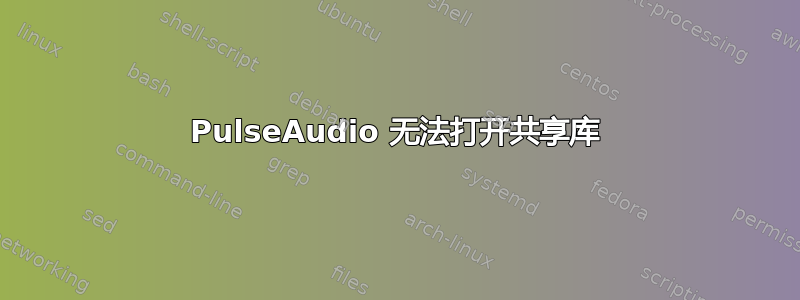 PulseAudio 无法打开共享库