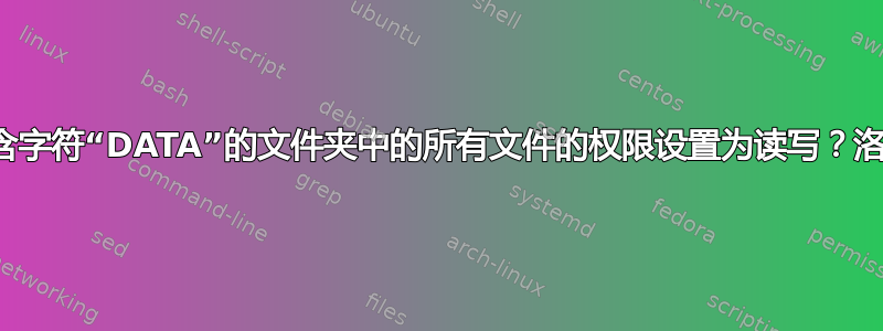 尝试将包含字符“DATA”的文件夹中的所有文件的权限设置为读写？洛基Linux