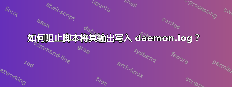 如何阻止脚本将其输出写入 daemon.log？