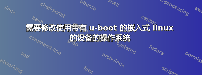 需要修改使用带有 u-boot 的嵌入式 linux 的设备的操作系统