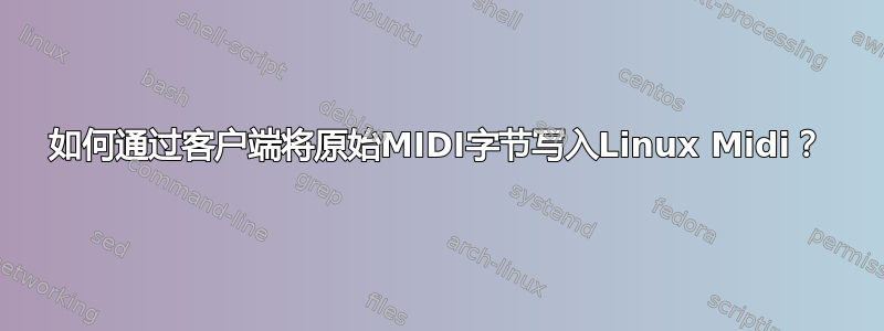 如何通过客户端将原始MIDI字节写入Linux Midi？