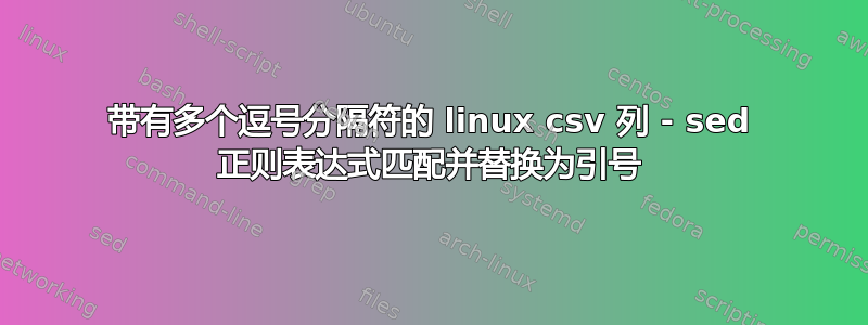 带有多个逗号分隔符的 linux csv 列 - sed 正则表达式匹配并替换为引号