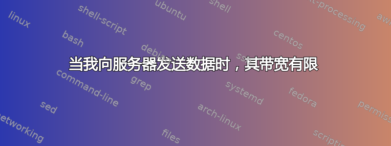 当我向服务器发送数据时，其带宽有限