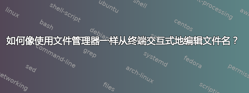 如何像使用文件管理器一样从终端交互式地编辑文件名？