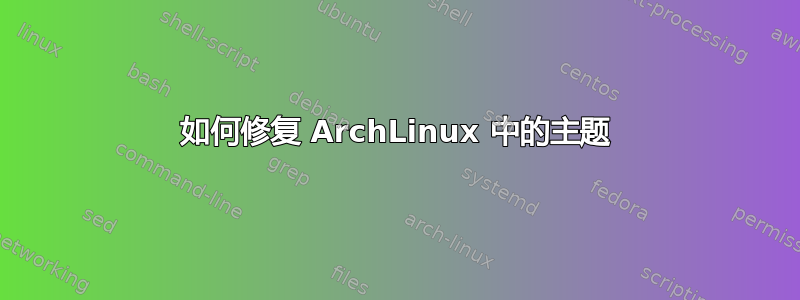 如何修复 ArchLinux 中的主题