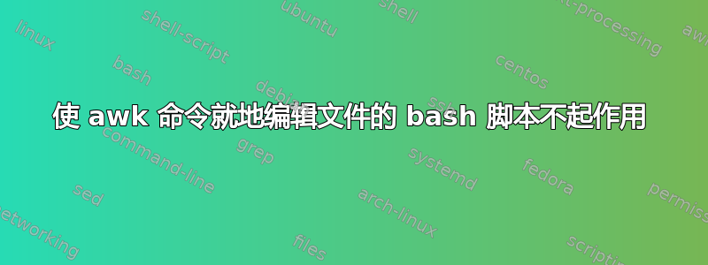 使 awk 命令就地编辑文件的 bash 脚本不起作用