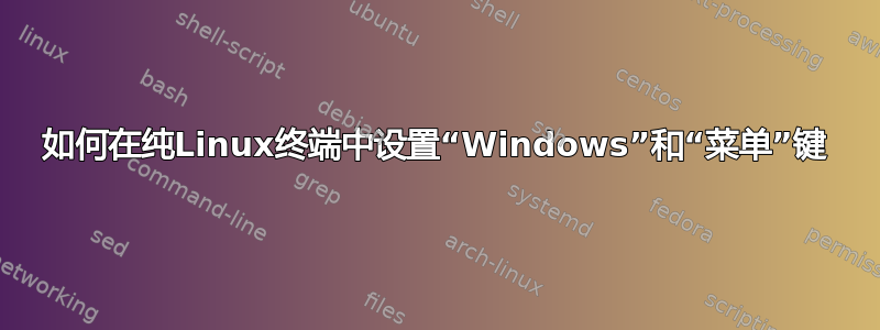 如何在纯Linux终端中设置“Windows”和“菜单”键