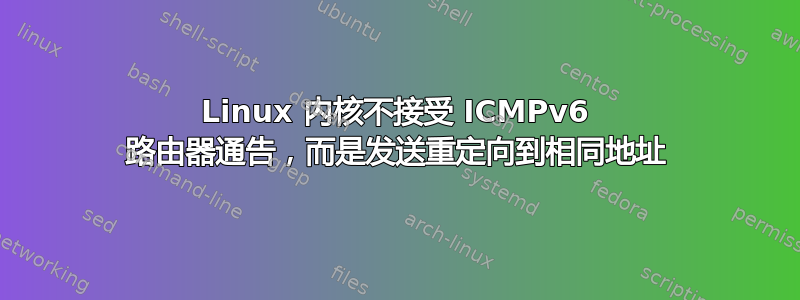 Linux 内核不接受 ICMPv6 路由器通告，而是发送重定向到相同地址