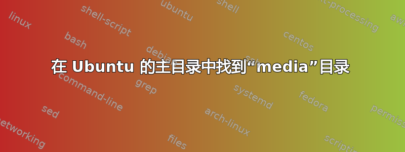 在 Ubuntu 的主目录中找到“media”目录