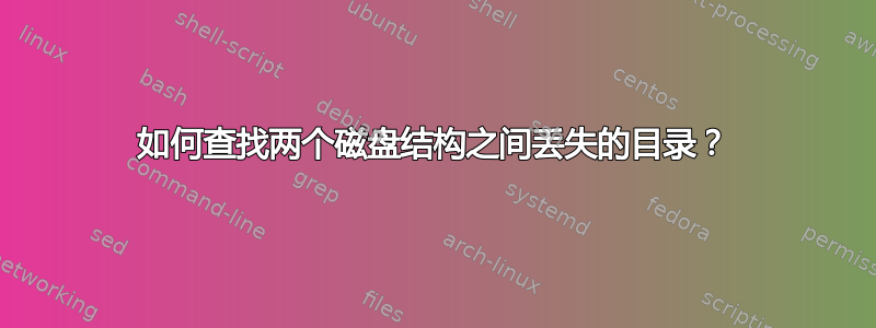 如何查找两个磁盘结构之间丢失的目录？