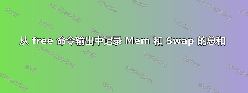 从 free 命令输出中记录 Mem 和 Swap 的总和