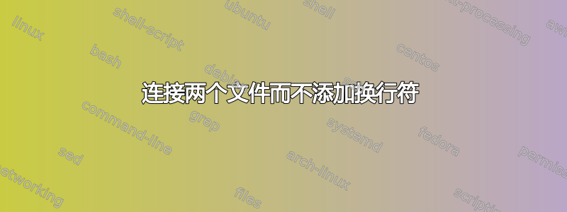 连接两个文件而不添加换行符