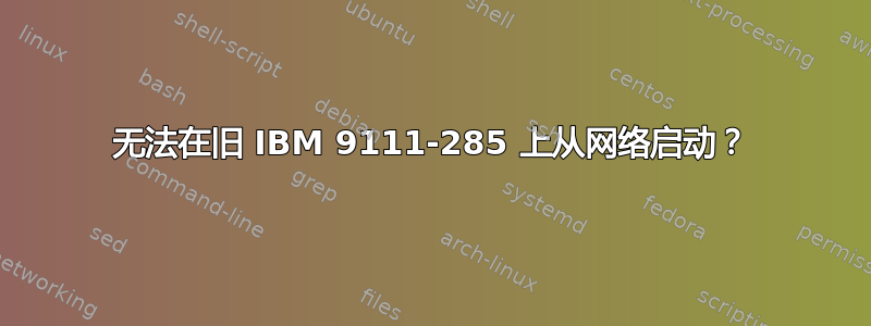 无法在旧 IBM 9111-285 上从网络启动？