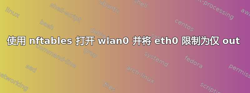 使用 nftables 打开 wlan0 并将 eth0 限制为仅 out