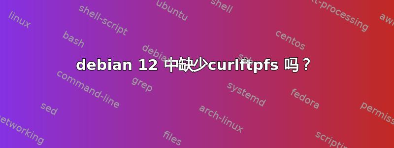 debian 12 中缺少curlftpfs 吗？