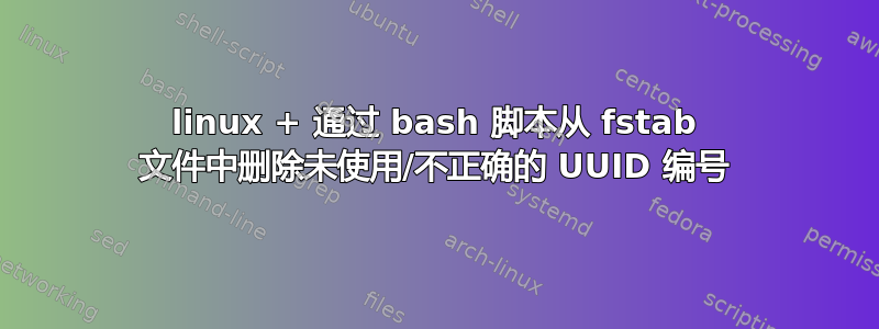 linux + 通过 bash 脚本从 fstab 文件中删除未使用/不正确的 UUID 编号