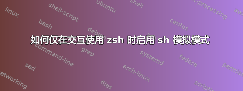 如何仅在交互使用 zsh 时启用 sh 模拟模式