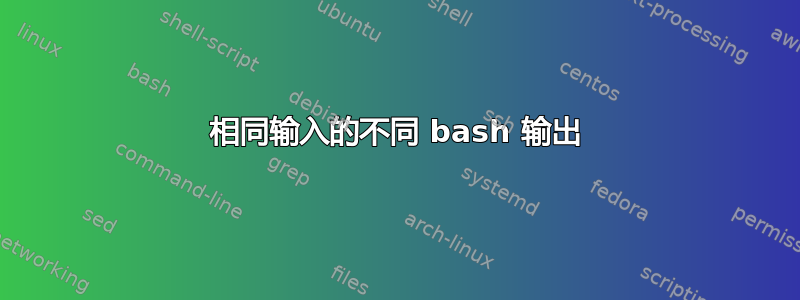 相同输入的不同 bash 输出