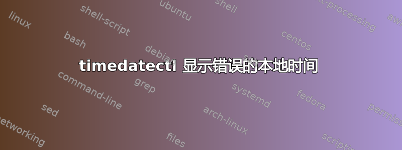 timedatectl 显示错误的本地时间