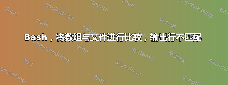 Bash，将数组与文件进行比较，输出行不匹配