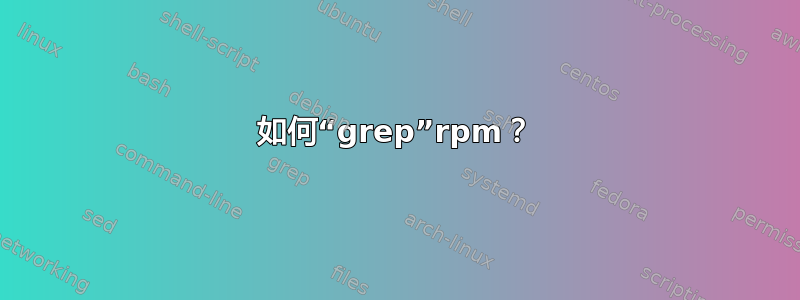 如何“grep”rpm？
