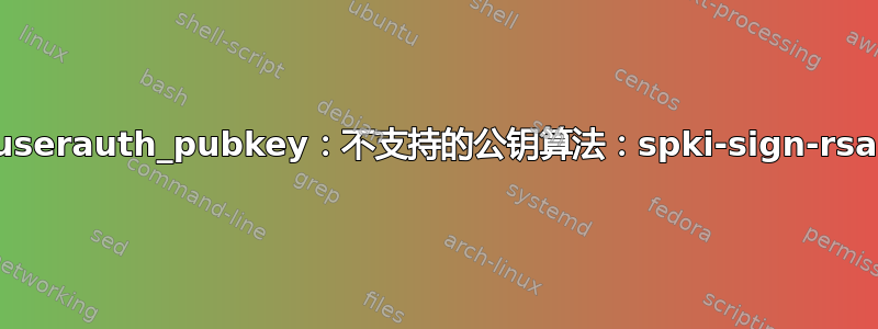 userauth_pubkey：不支持的公钥算法：spki-sign-rsa