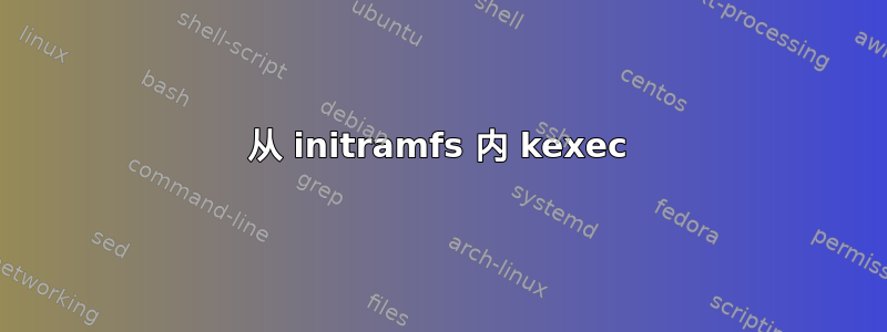 从 initramfs 内 kexec