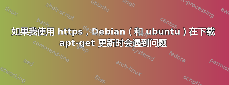 如果我使用 https，Debian（和 ubuntu）在下载 apt-get 更新时会遇到问题