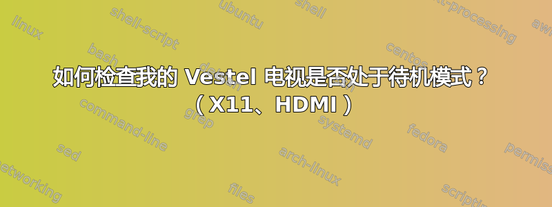 如何检查我的 Vestel 电视是否处于待机模式？ （X11、HDMI）