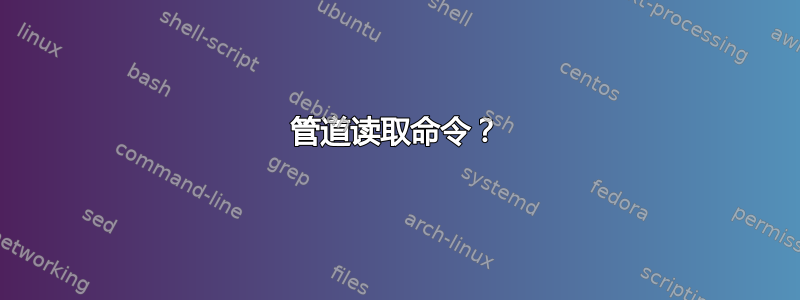 管道读取命令？