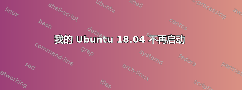 我的 Ubuntu 18.04 不再启动