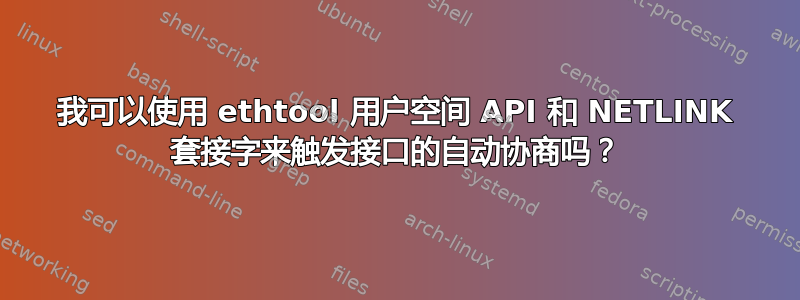 我可以使用 ethtool 用户空间 API 和 NETLINK 套接字来触发接口的自动协商吗？