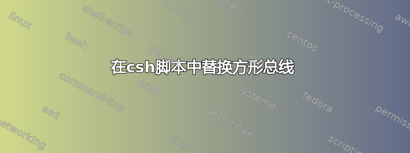 在csh脚本中替换方形总线