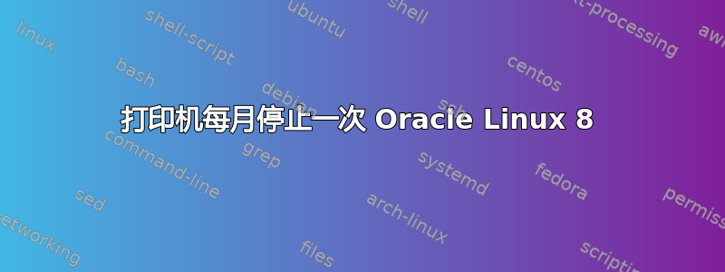 打印机每月停止一次 Oracle Linux 8