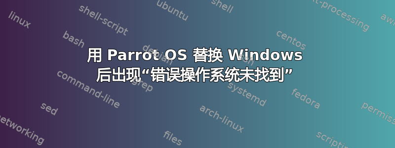 用 Parrot OS 替换 Windows 后出现“错误操作系统未找到”