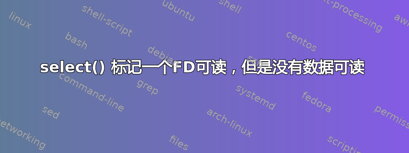 select() 标记一个FD可读，但是没有数据可读