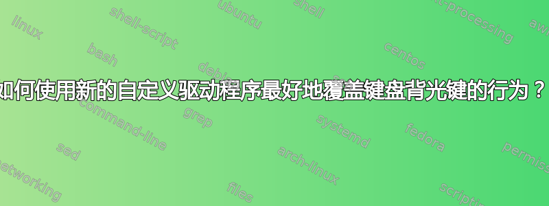 如何使用新的自定义驱动程序最好地覆盖键盘背光键的行为？